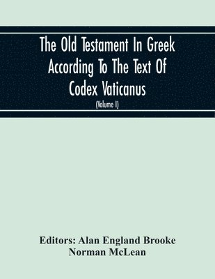 The Old Testament In Greek According To The Text Of Codex Vaticanus, Supplemented From Other Uncial Manuscripts, With A Critical Apparatus Containing The Variants Of The Chief Ancient Authorities For 1