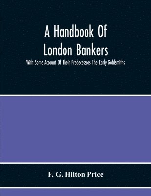 A Handbook Of London Bankers, With Some Account Of Their Predecessors The Early Goldsmiths 1