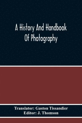 bokomslag A History And Handbook Of Photography