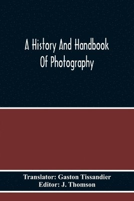 J Thomson, J. Thomson - History And Handbook Of Photography, Häftad