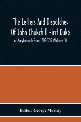 bokomslag The Letters And Dispatches Of John Chukchill First Duke Of Maryborough From 1702-1712 (Volume Iv)