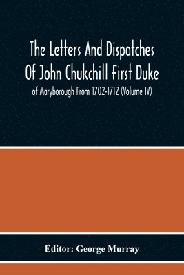 George Murray - Letters And Dispatches Of John Chukchill First Duke Of Maryborough From 1702-1712 (Volume Iv), Häftad