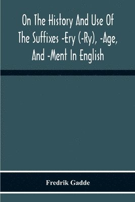 On The History And Use Of The Suffixes -Ery (-Ry), -Age, And -Ment In English 1