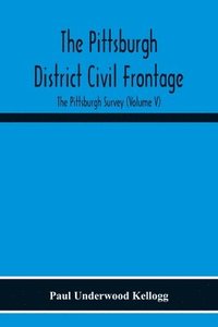 bokomslag The Pittsburgh District Civil Frontage; The Pittsburgh Survey (Volume V)