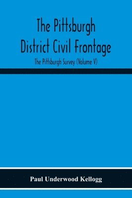 The Pittsburgh District Civil Frontage; The Pittsburgh Survey (Volume V) 1