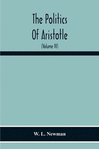 bokomslag Politics Of Aristotle; With An Introduction, Two Prefatory Essays And Notes Critical And Explanatory (Volume Iv) Essay On Constitutions Books Vi-Viii Text And Notes