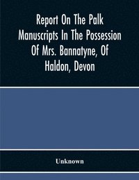 bokomslag Report On The Palk Manuscripts In The Possession Of Mrs. Bannatyne, Of Haldon, Devon