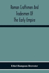 bokomslag Roman Craftsmen And Tradesmen Of The Early Empire A Thesis Presented To The Faculty Of The Graduate School In Partial Fulfilment Of The Requirements For The Degree Of Doctor Of Philosophy