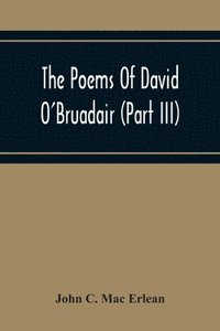 bokomslag The Poems Of David O'Bruadair (Part Iii) Containing Poems From The Year 1682 Till The Poets Death In 1698