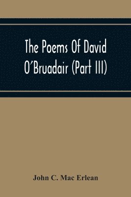 John C Mac Erlean, John C. Mac Erlean - Poems Of David O'Bruadair (Part Iii) Containing Poems From The Year 1682 Till The Poets Death In 1698, Häftad