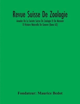 Revue Suisse De Zoologie; Annales De La Societe Suisse De Zoologie Et Du Museum D Histoire Naturelle De Geneve (Tome 63) 1