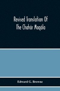 bokomslag Revised Translation Of The Chahr Maqla (&quot;Four Discourses&quot;) Of Nizm-I'Ard Of Samarqand, Followed By An Abridged Translation Of Mrz Muhammad'S Notes To The Persian Text