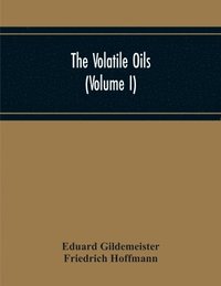bokomslag The Volatile Oils (Volume I)