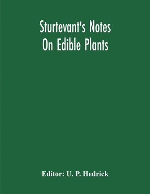 U P Hedrick, U. P. Hedrick - Sturtevant'S Notes On Edible Plants, Häftad