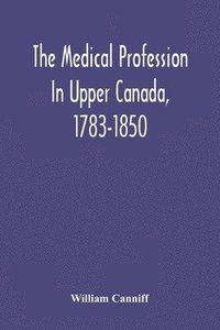 bokomslag The Medical Profession In Upper Canada, 1783-1850