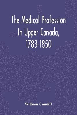 The Medical Profession In Upper Canada, 1783-1850 1