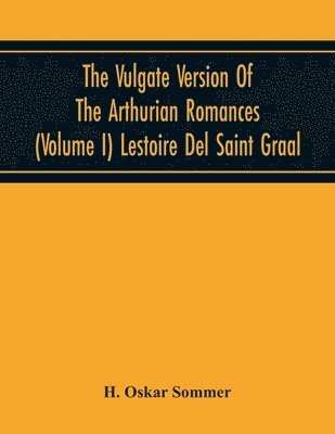bokomslag The Vulgate Version Of The Arthurian Romances (Volume I) Lestoire Del Saint Graal