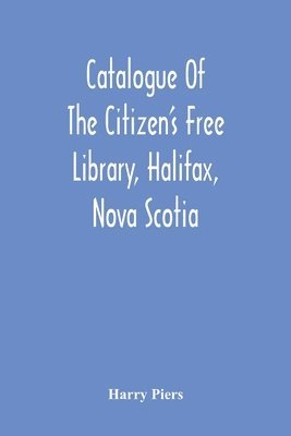 Catalogue Of The Citizen'S Free Library, Halifax, Nova Scotia 1