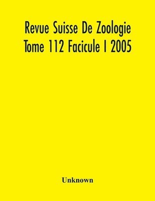 Revue Suisse De Zoologie Tome 112 Facicule I 2005, Annales De La Societe Zoologique Suisse Et Du Museum D'Histoire Naturelle De Geneve 1