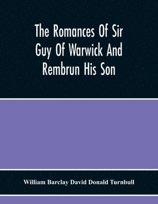 The Romances Of Sir Guy Of Warwick And Rembrun His Son 1