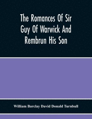 Romances Of Sir Guy Of Warwick And Rembrun His Son