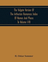 bokomslag The Vulgate Version Of The Arthurian Romances Index Of Names And Places To Volume I-Vii