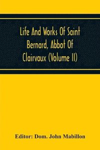 bokomslag Life And Works Of Saint Bernard, Abbot Of Clairvaux (Volume Ii)