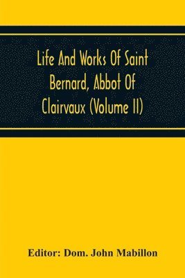 bokomslag Life And Works Of Saint Bernard, Abbot Of Clairvaux (Volume Ii)