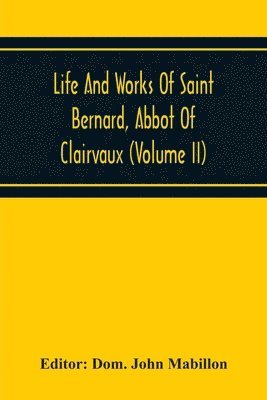 bokomslag Life And Works Of Saint Bernard, Abbot Of Clairvaux (Volume Ii)