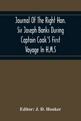 J D Hooker - Journal Of The Right Hon. Sir Joseph Banks During Captain Cook'S First Voyage In H.M.S. Endeavour In 1768-71 To Terra Del Fuego, Otahite, New Zealand, Australia, The Dutch East Indies, Etc., Häftad