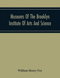 bokomslag Museums Of The Brooklyn Institute Of Arts And Science; Report Upon The Condition And Progress Of The Museums For The Year Ending December 31, 1930