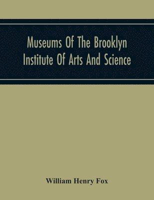 bokomslag Museums Of The Brooklyn Institute Of Arts And Science; Report Upon The Condition And Progress Of The Museums For The Year Ending December 31, 1930