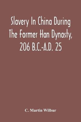 Slavery In China During The Former Han Dynasty, 206 B.C.-A.D. 25