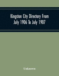 bokomslag Kingston City Directory From July 1906 To July 1907, Including Directories Of Barriefield, Cataraqu, Garden Island And Portsmouth.