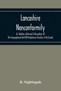 bokomslag Lancashire Nonconformity, Or, Sketches, Historical & Descriptive, Of The Congregational And Old Presbyterian Churches In The County