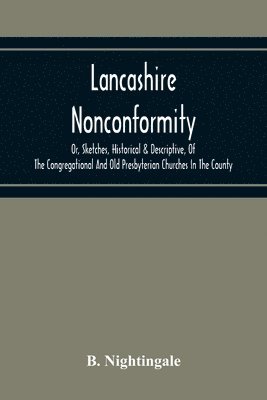 bokomslag Lancashire Nonconformity, Or, Sketches, Historical & Descriptive, Of The Congregational And Old Presbyterian Churches In The County