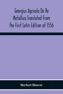 bokomslag Georgius Agricola De Re Metallica Translated From The First Latin Edition Of 1556 With Biographical Introduction, Annotations And Appendices Upon The Development Of Mining Methods, Metallurgical