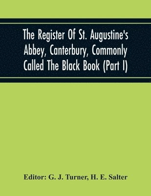 H E Salter, H. E. Salter, G J Turner, G. J. Turner - Register Of St. Augustine'S Abbey, Canterbury, Commonly Called The Black Book (Part I), Häftad