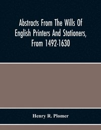 bokomslag Abstracts From The Wills Of English Printers And Stationers, From 1492-1630