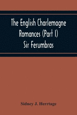 Sidney J Herrtage, Sidney J. Herrtage - English Charlemagne Romances (Part I) Sir Ferumbras, Häftad