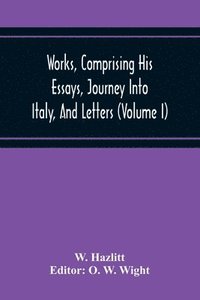 bokomslag Works, Comprising His Essays, Journey Into Italy, And Letters, With Notes From All The Commentators, Biographical And Bibliographical Notices, Etc (Volume I)