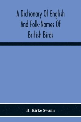 bokomslag A Dictionary Of English And Folk-Names Of British Birds; With Their History, Meaning, And First Usage, And The Folk-Lore, Weather-Lore, Legends, Etc., Relating To The More Familiar Species