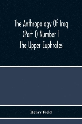 Henry Field - Anthropology Of Iraq (Part I) Number 1 The Upper Euphrates, Häftad