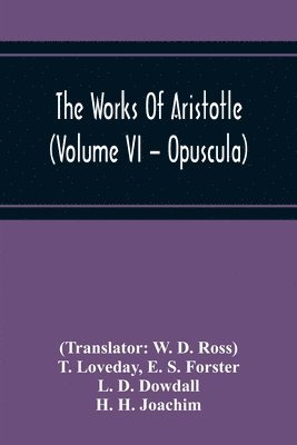 The Works Of Aristotle (Volume Vi - Opuscula) 1