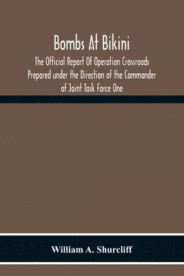 Bombs At Bikini; The Official Report Of Operation Crossroads Prepared Under The Direction Of The Commander Of Joint Task Force One 1