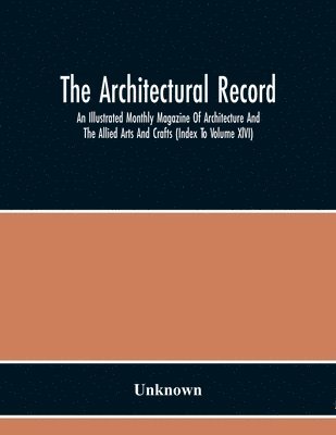 Unknown - Architectural Record; An Illustrated Monthly Magazine Of Architecture And The Allied Arts And Crafts (Index To Volume Xlvi), Häftad