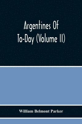 Argentines Of To-Day (Volume Ii) 1