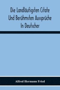 bokomslag Die Landlufigsten Citate Und Berhmsten Aussprche In Deutscher, Lateinischer, Franzsischer, Englischer Und Italienischer Sprache