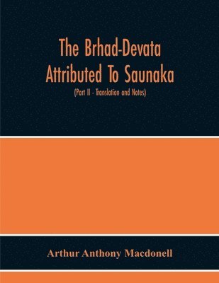 bokomslag The Brhad-Devata Attributed To Saunaka A Summary Of The Deities And Myths Of The Rig-Veda Critically Edited In The Original Sanskrit With An Introduction And Seven Appendices, And Translated Into