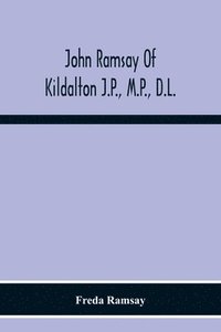 bokomslag John Ramsay Of Kildalton J.P., M.P., D.L.; Being An Account Of His Life In Islay And Including The Diary Of His Trip To Canada In 1870